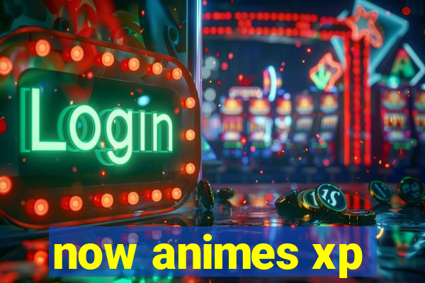 now animes xp